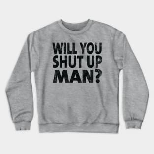 Shut Up Man shut up man donald trump Crewneck Sweatshirt